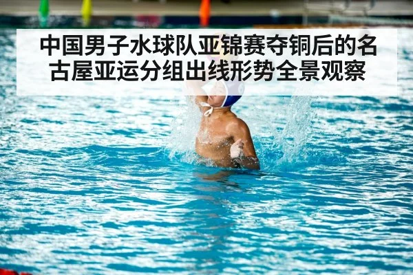 中国男子水球队亚锦赛夺铜后的名古屋亚运分组出线形势全景观察